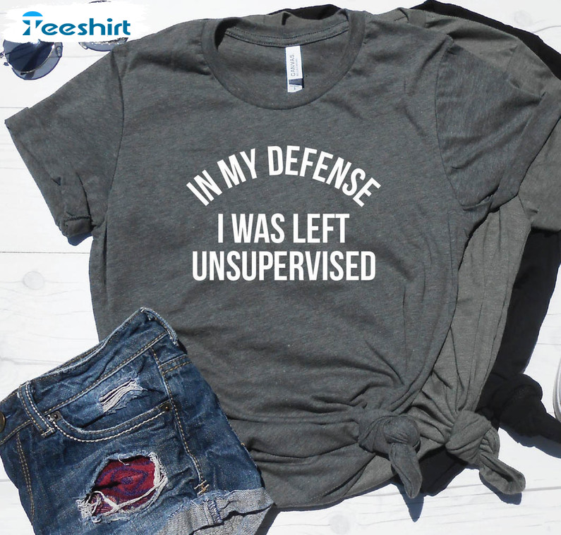 In My Defense I Was Left Unsupervised Shirt, Funny Mom Unisex T-shirt Short Sleeve 