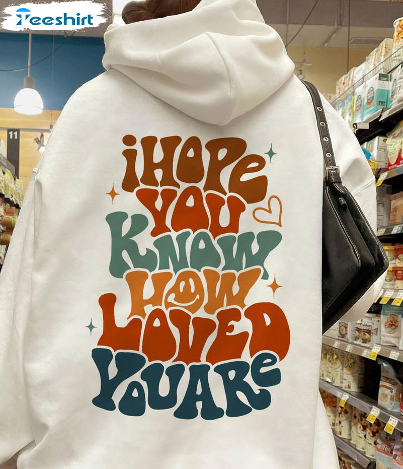 I Hope You Know How Loved You Are Vintage Shirt, Trendy Long Sleeve Unisex Hoodie