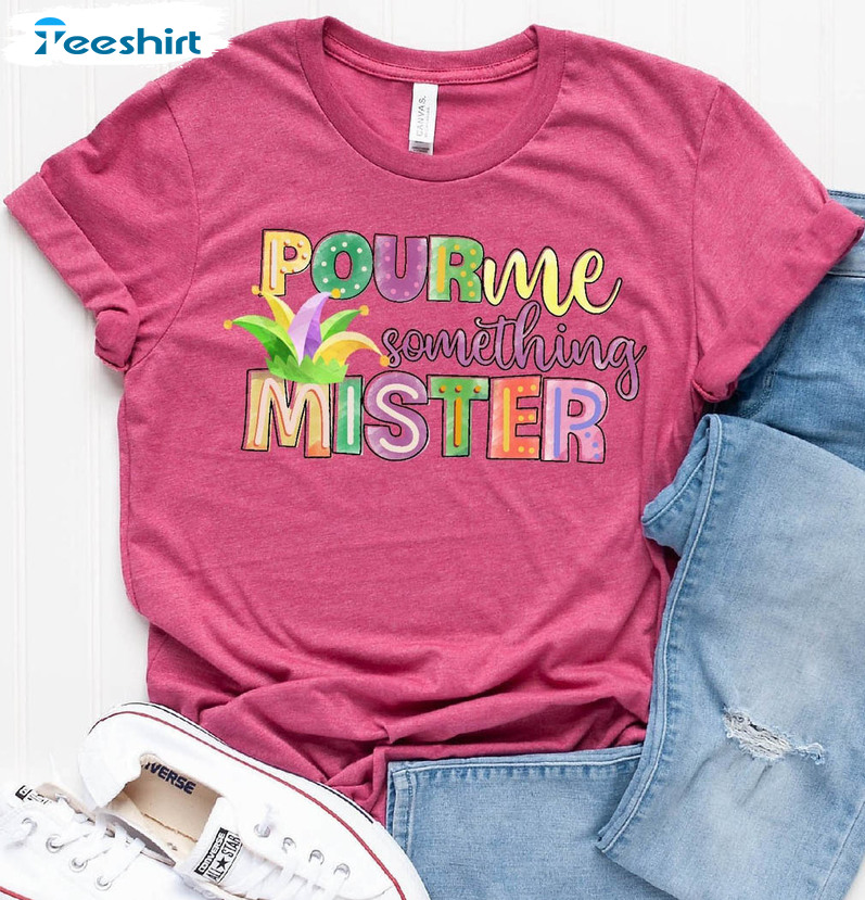 Pour Me Something Mister Shirt, Fat Tuesday Sweatshirt Unisex T-shirt