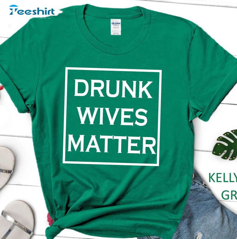 Drunk Wives Matter Shirt, Shamrock Unisex Hoodie Crewneck