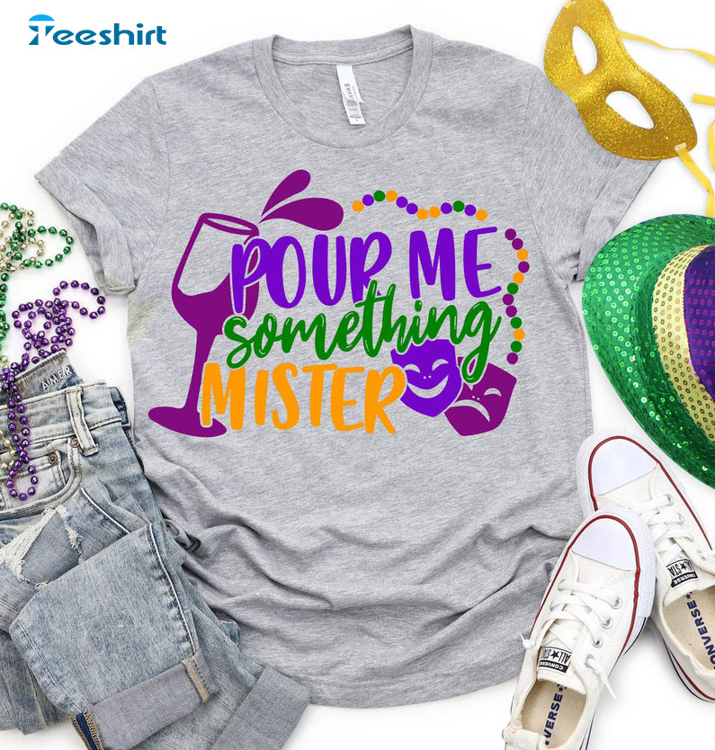 Pour Me Something Mister Funny Shirt, Funny Drinking Mardi Gras Unisex Hoodie Long Sleeve