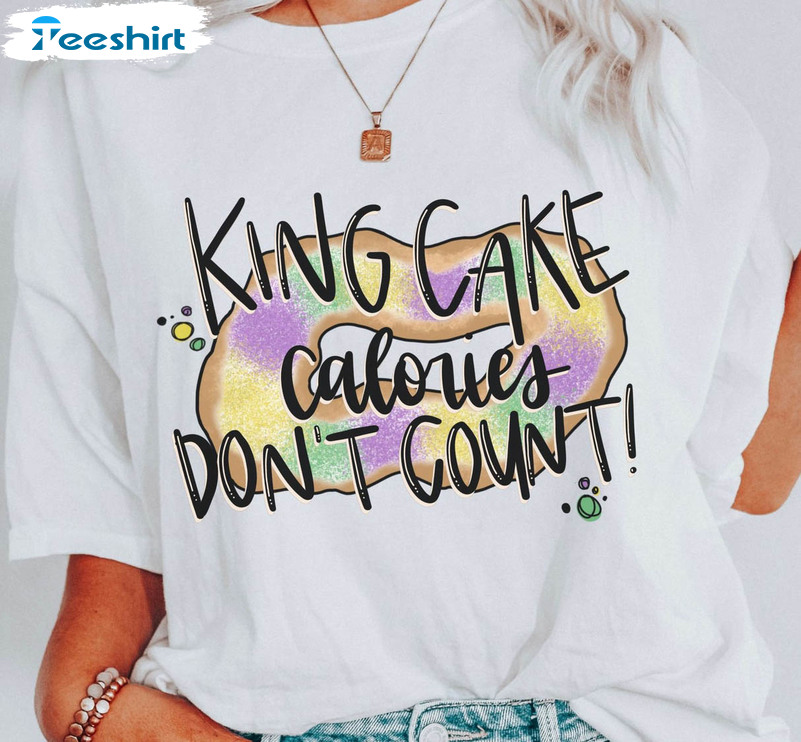 King Cake Calories Don't Count Funny Shirt, Mardi Gras Unisex T-shirt Tee Tops