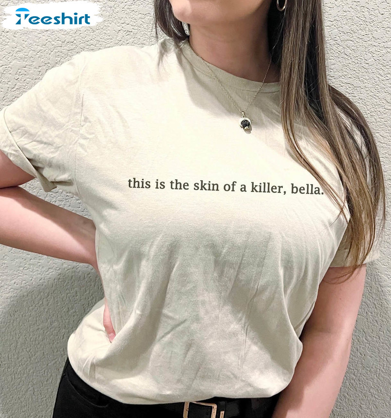 This Is The Skin Of A Killer Bella Shirt , Twilight Trendy Long Sleeve Short Sleeve