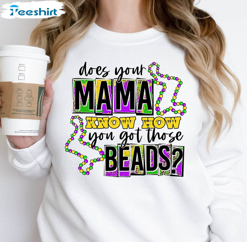 Dose Your Mama Know How You Got Those Beads Shirt, Mardi Gras Long Sleeve Unisex T-shirt