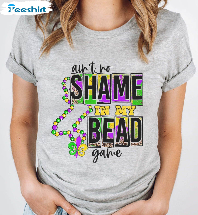 Ain't No Shame In My Bead Game Trendy Shirt, Mardi Grass Crewneck Unisex T-shirt