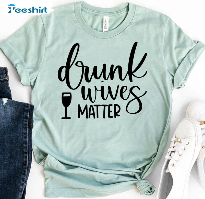 Drunk Wives Matter Shirt, Trending Unisex T-shirt Tee Tops