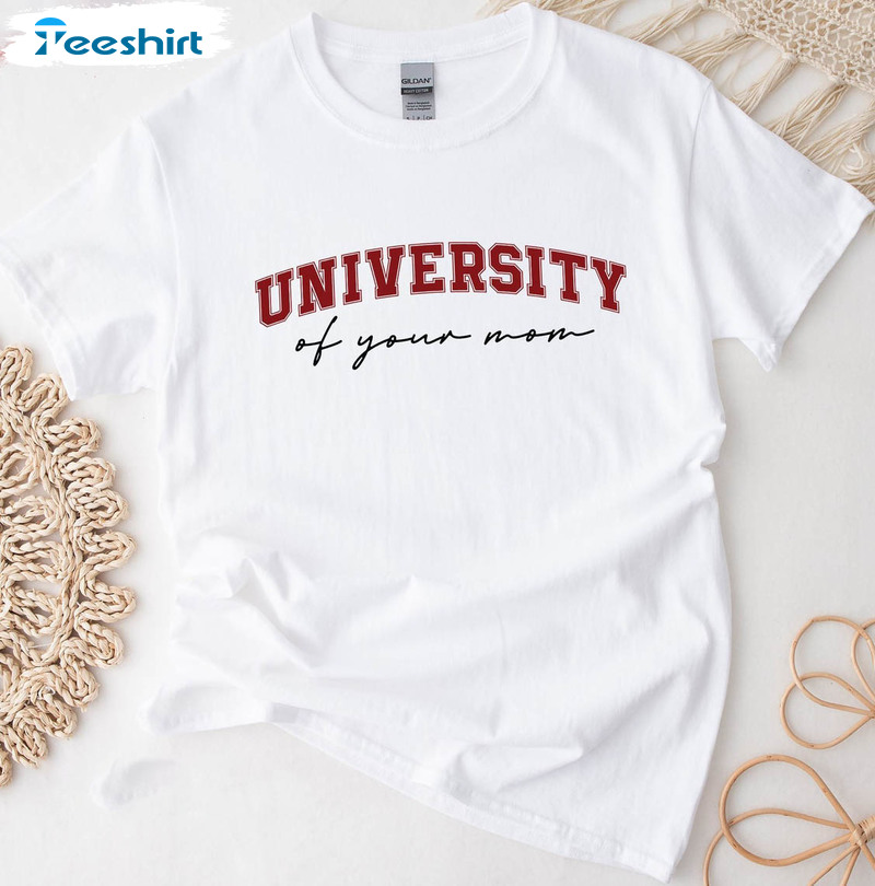 University Of Your Mom Sweatshirt, Trending Unisex T-shirt Short Sleeve