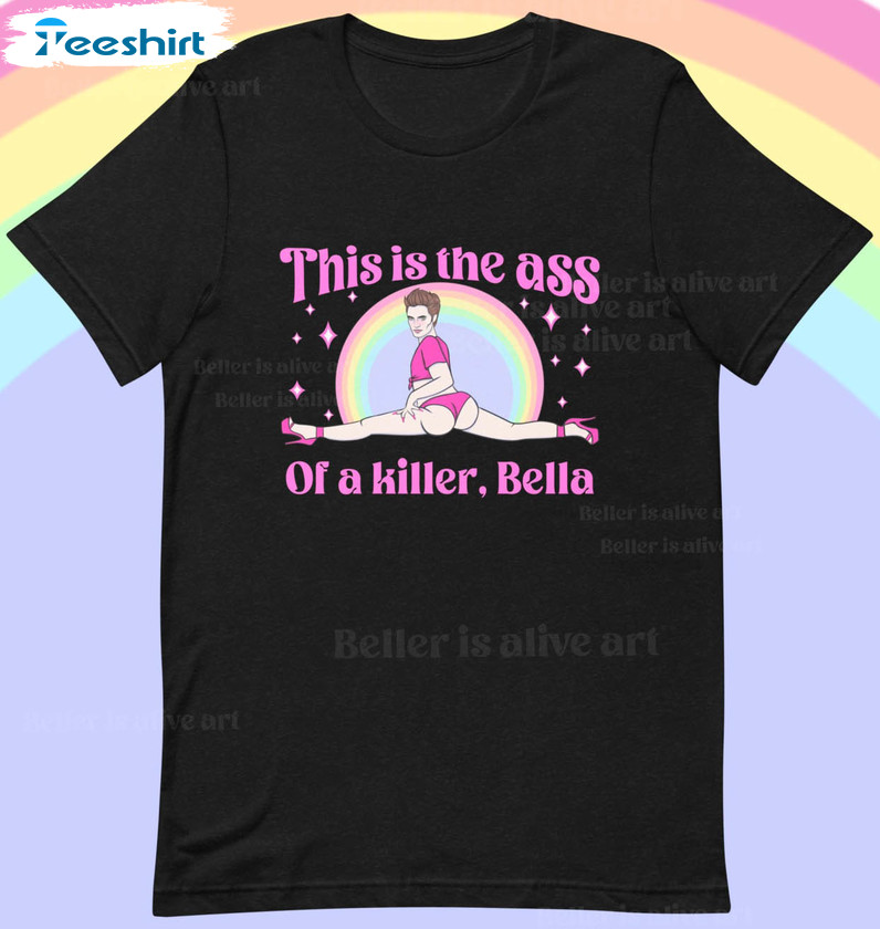 This Is The Ass Of A Killer Bella Shirt, Trending Unisex T-shirt Long Sleeve