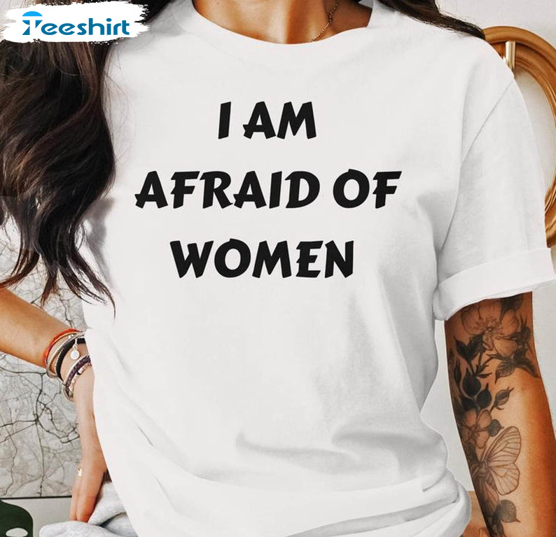 I Am Afraid Of Women Shirt, Trending Sweatshirt Unisex Hoodie