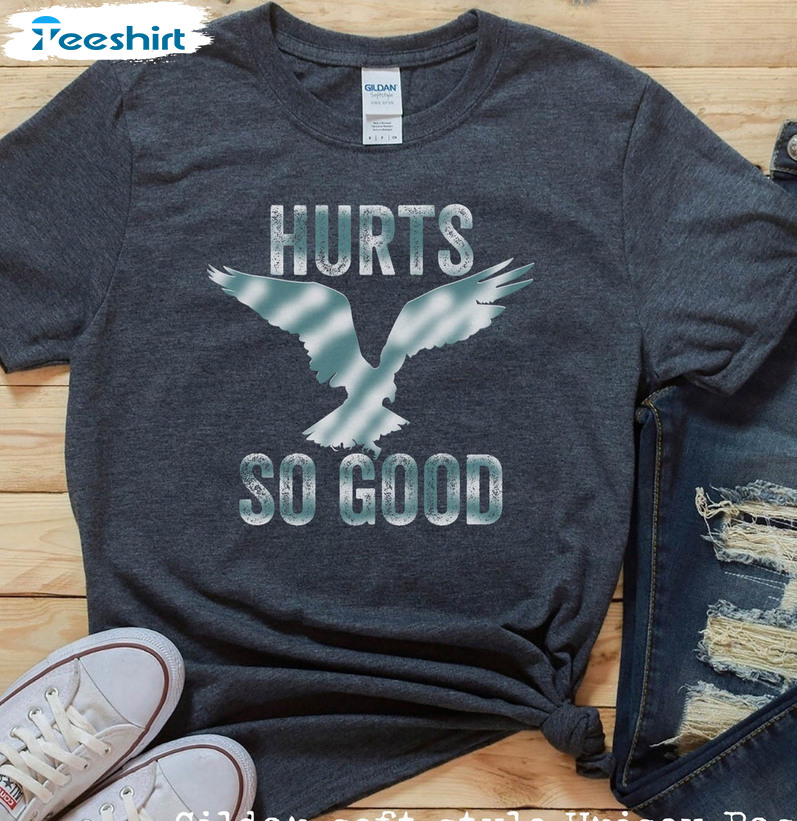 Hurts So Good Trendy Shirt, Philadelphia Football Crewneck Unisex T-shirt
