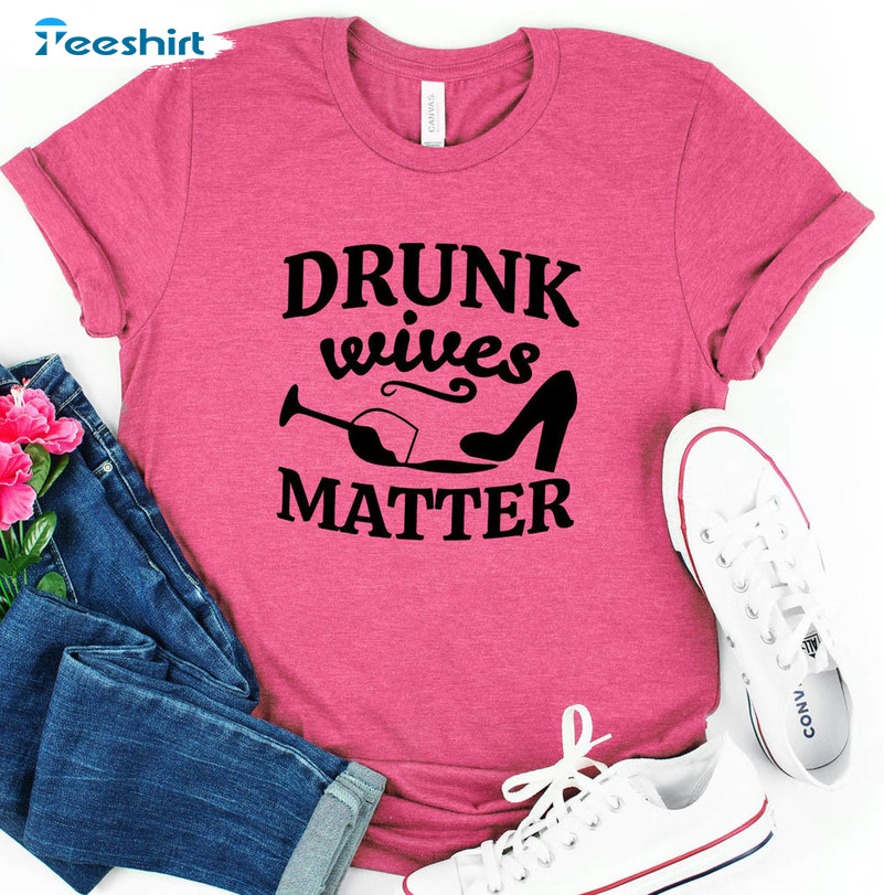 Drunk Wives Matter Sweatshirt, Trending Unisex T-shirt Crewneck