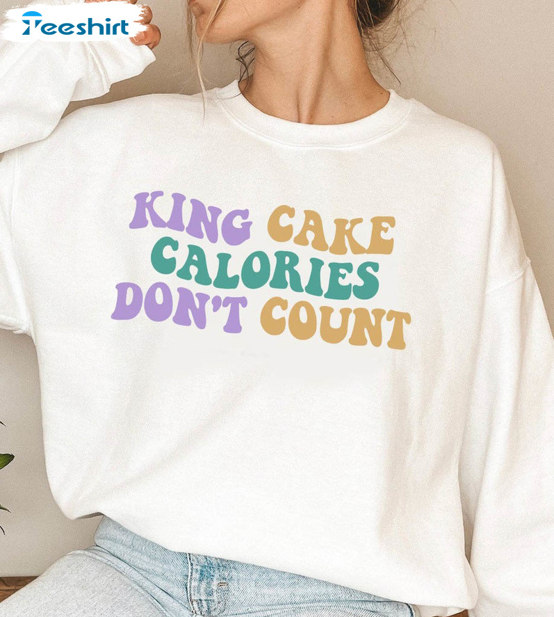 King Cake Calories Don't Count Shirt, Mardi Gras Crewneck Unisex T-shirt
