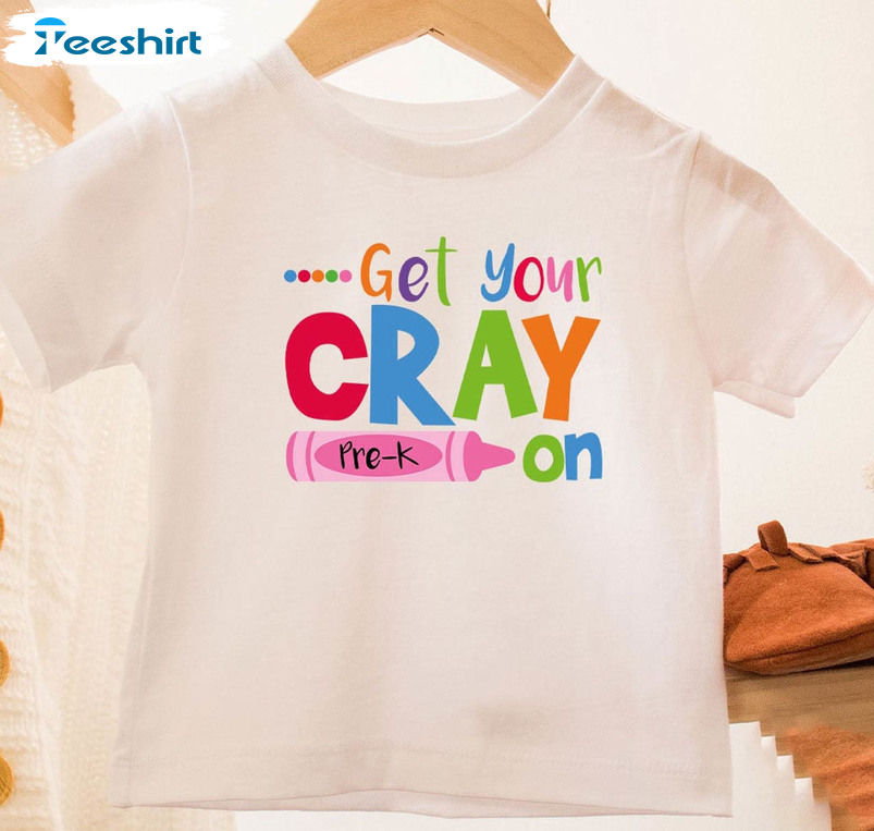 Get Your Cray On Shirt , Kindergarten Unisex T-shirt Unisex Hoodie