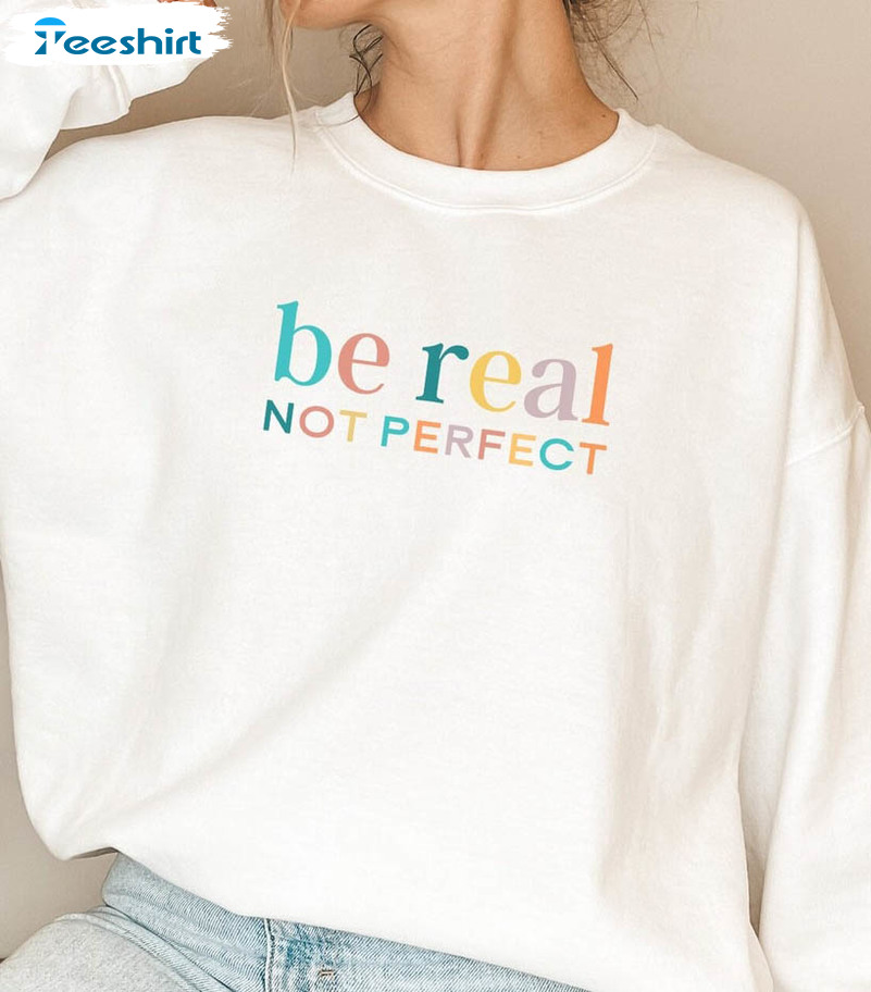 Be Real Not Perfect Shirt, Be A Good Human Long Sleeve Unisex Hoodie