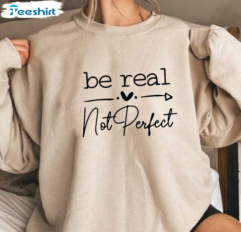 Be Real Not Perfect Sweatshirt, Be Kind Unisex T-shirt Long Sleeve