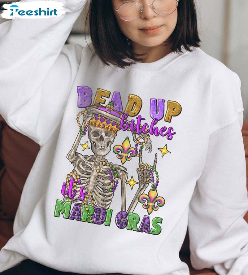 Bead Up Bitches It's Mardi Gras Shirt, New Orleans Carnival Parade Unisex T-shirt Crewneck