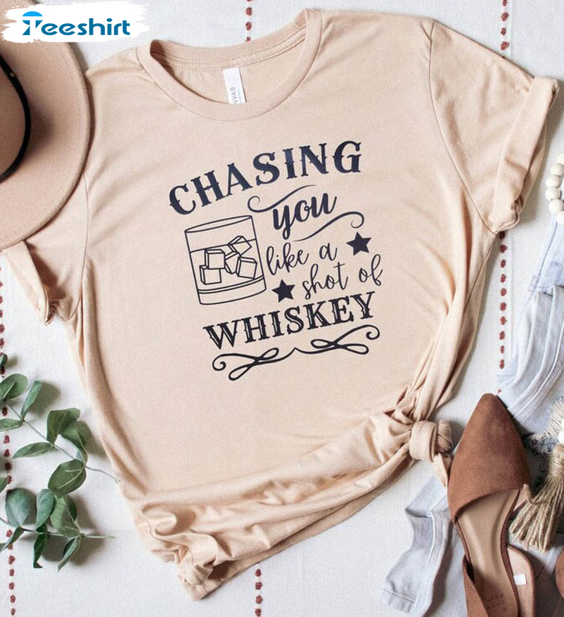 Chasing You Like A Shot Of Whiskey Shirt, Trending Unisex T-shirt Long Sleeve