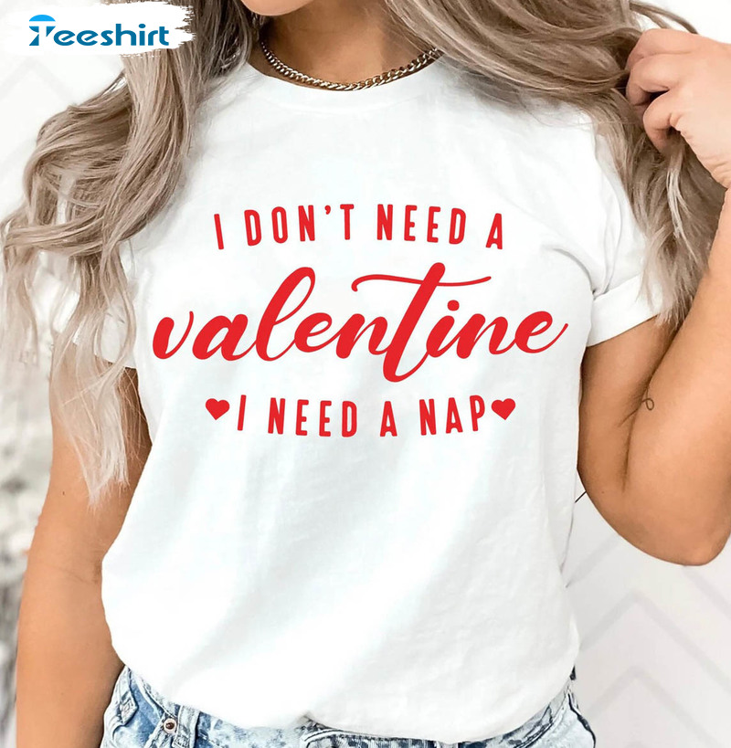 I Don't Need A Valentine I Need A Nap Shirt, Funny Valentines Unisex Hoodie Tee Tops