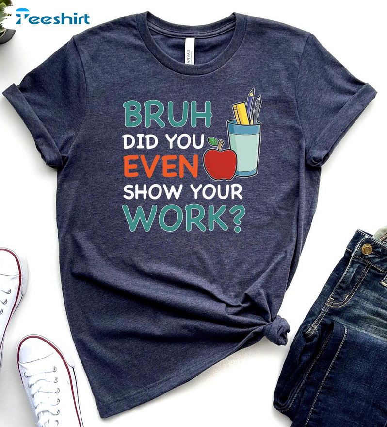 Brush Did You Even Show Your Work Vintage Shirt, Funny Math Teacher Short Sleeve Crewneck