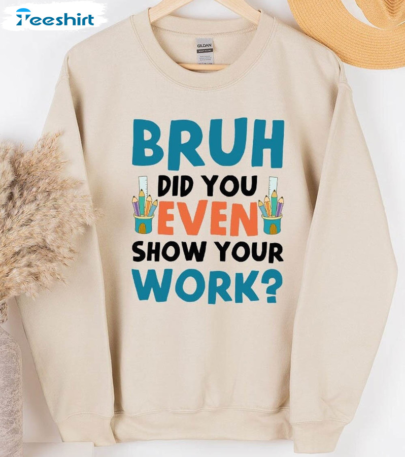 Brush Did You Even Show Your Work Funny Shirt, Cute Teacher Short Sleeve Sweatshirt