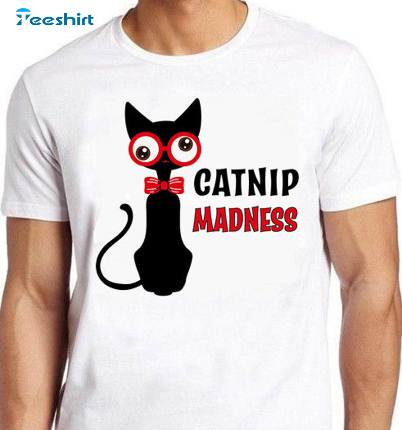 Catnip Madness Shirt, Funny Hilarious Unisex Hoodie Crewneck