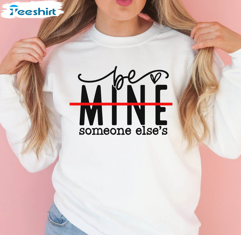 Be Mine Someone Else's Sweatshirt, Valentine Vintage Unisex T-shirt Crewneck