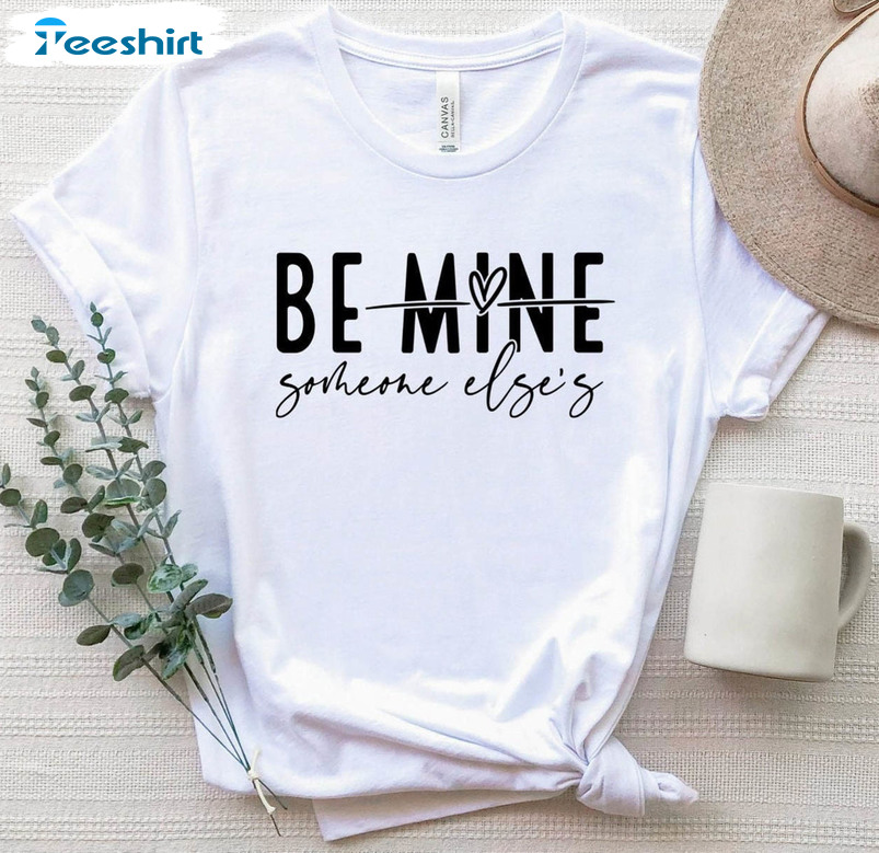 Be Mine Someone Else's Shirt, Anti Valentines Day Crewneck Unisex Hoodie