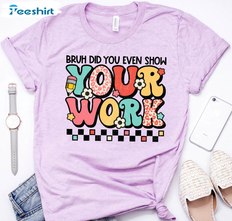 Brush Did You Even Show Your Work Funny Shirt, Trending Sweatshirt Short Sleeve