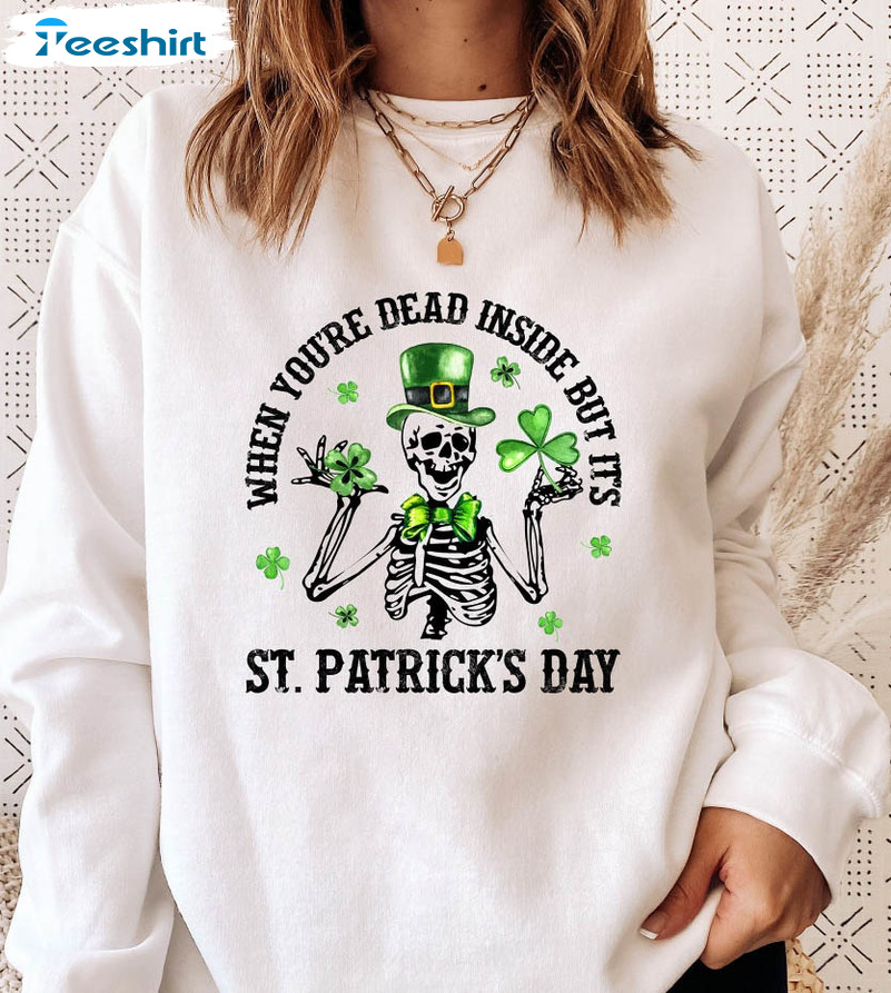 When You're Dead Inside But It's Patricks Day Skeleton Vintage Skeleton Sweatshirt, Long Sleeve