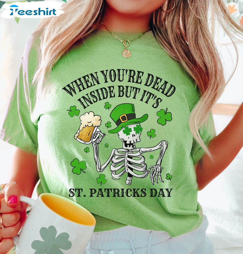 When You're Dead Inside But It's Patricks Day Shirt, Funny Short Sleeve Crewneck