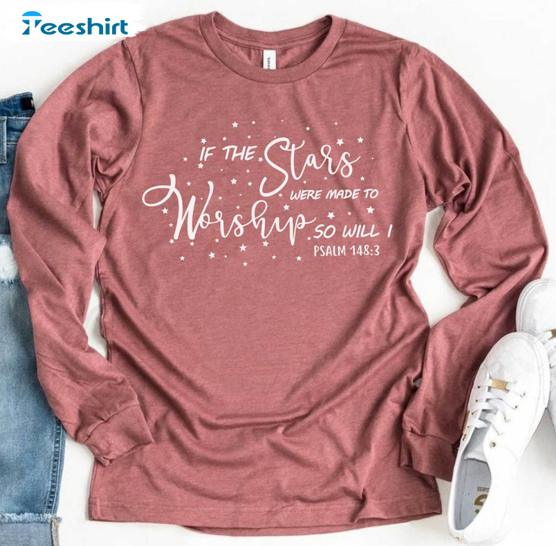 If The Stars Were Made To Worship Shirt, Christian Long Sleeve Sweatshirt