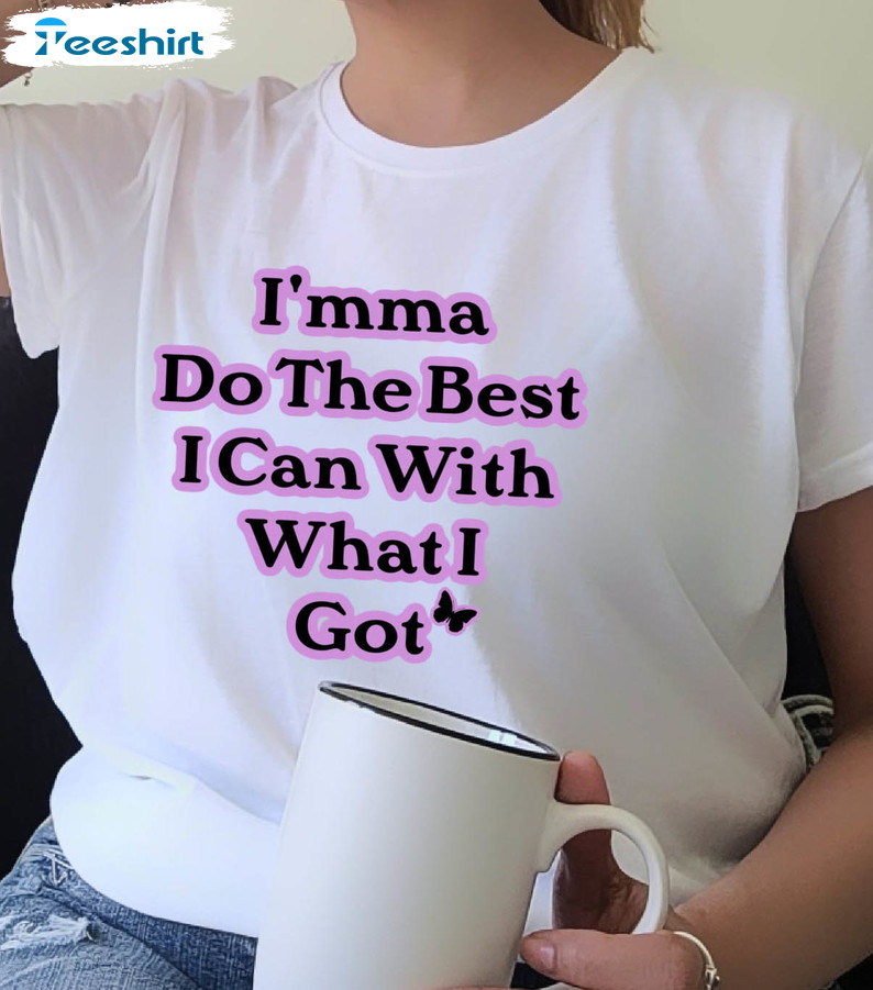 I'mma Do The Best I Can With What I Got Shirt, Trending Long Sleeve Short Sleeve