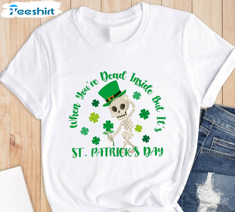 When You're Dead Inside But It's Patricks Day Cute Shirt, Funny St Patricks Day Long Sleeve Crewneck