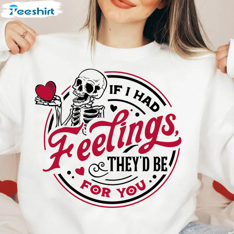 If I Had Feelings They’d Be For You Vintage Shirt, Skeleton Unisex Hoodie Long Sleeve