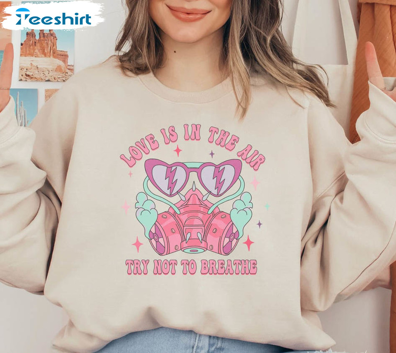 Love Is In The Air Try Not To Breathe Valentines Day Shirt , Funny Long Sleeve Unisex Hoodie