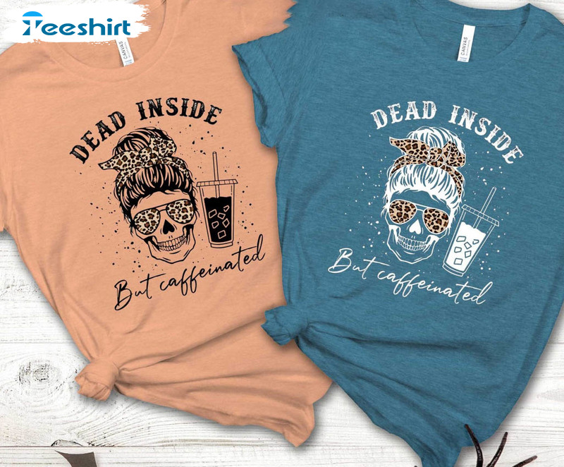 Dead Inside But Caffeinated Funny Shirt, Skeleton Sweater Long Sleeve