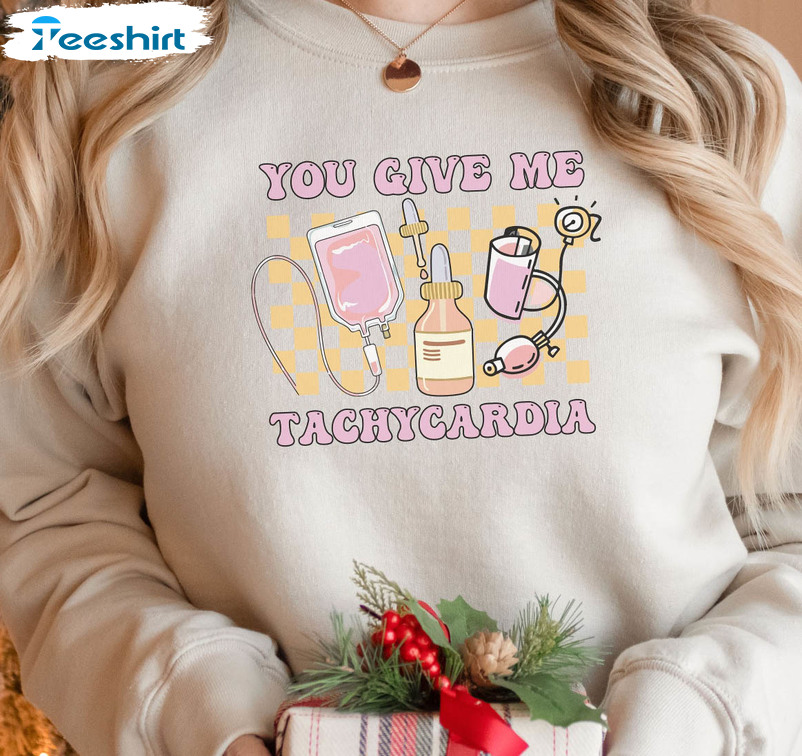 You Give Me Tachycardia Funny Shirt, Pharmacist Valentines Long Sleeve Short Sleeve