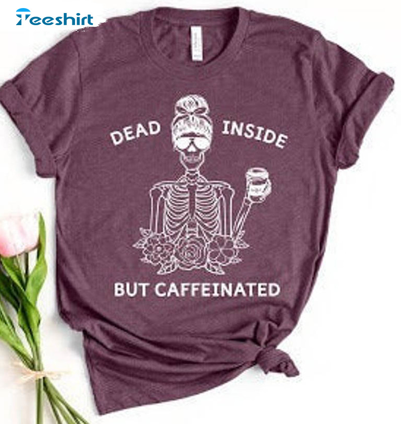 Dead Inside But Caffeinated Funny Shirt, Skeleton Coffee Unisex T-shirt Long Sleeve