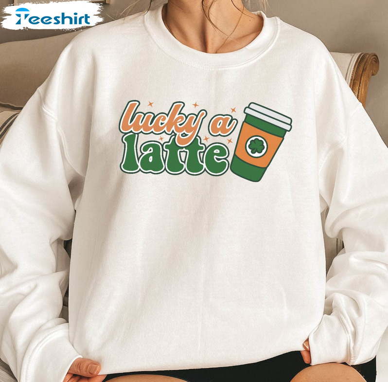 Lucky A Latte St Patrick's Day Shirt, Funny Coffee Crewneck Unisex Hoodie