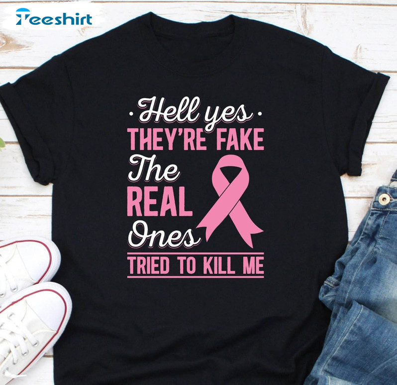 Hell Yes These Are Fake My Real Ones Tried To Kill Me Shirt, Breast Cancer Crewneck Unisex Hoodie