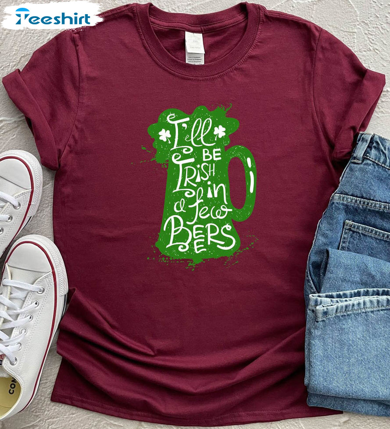 I'll Be Irish In Few Beers Funny Shirt, Shamrock Tee Tops Long Sleeve