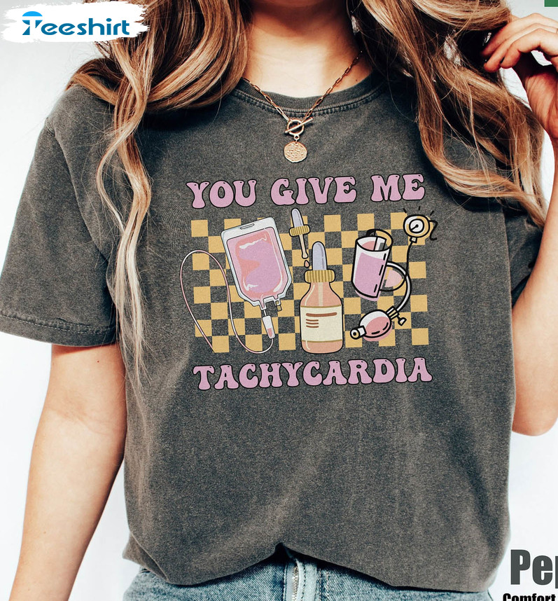 You Give Me Tachycardia Shirt, Funny Nurse Valentine Short Sleeve Crewneck