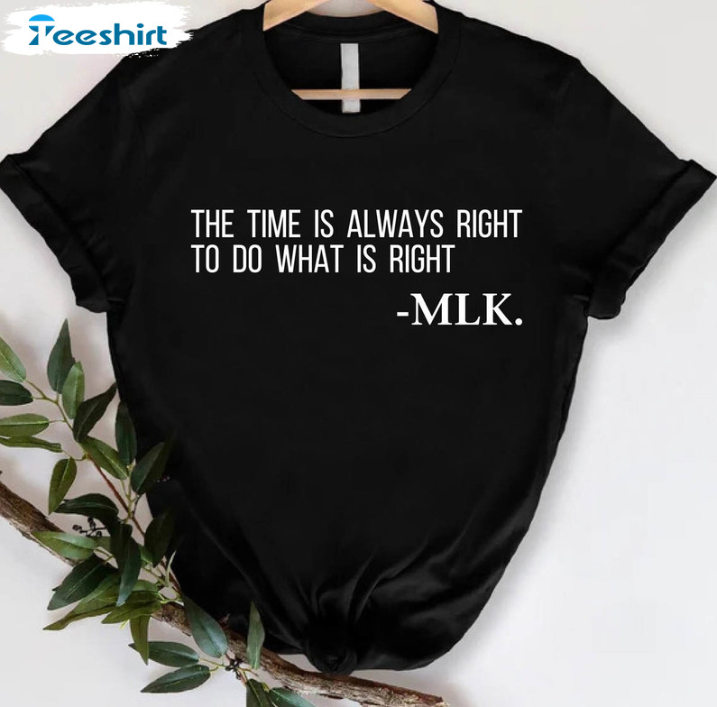 The Time Is Always Right To Do What Is Right Shirt, Martin Luther Long Sleeve Unisex T-shirt