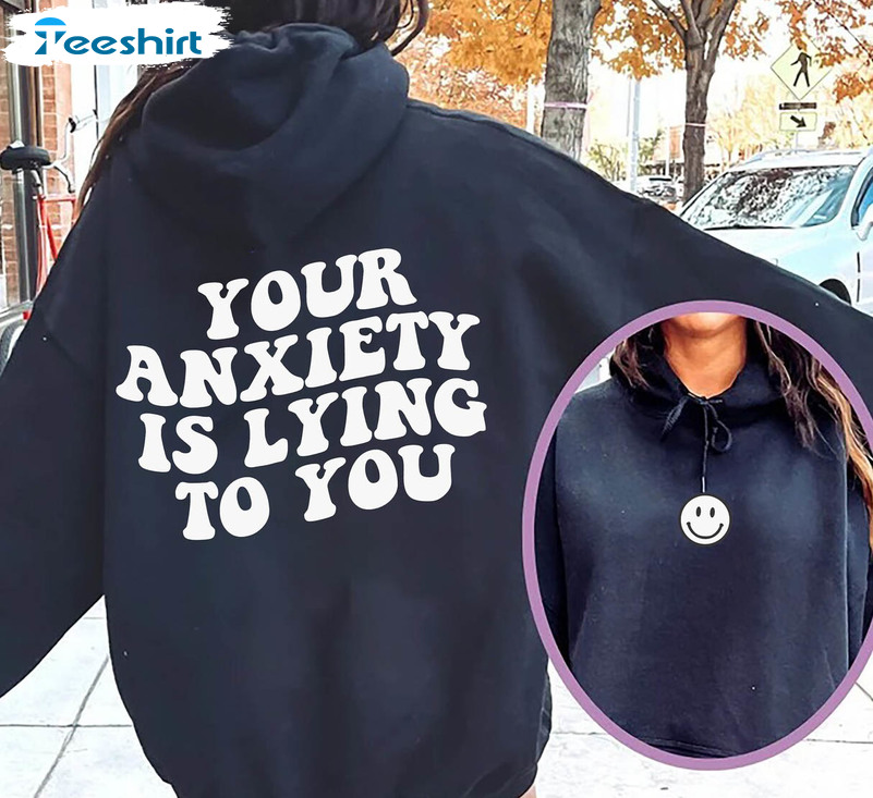 Your Anxiety Is Lying To You Shirt, Trending Unisex Hoodie Long Sleeve