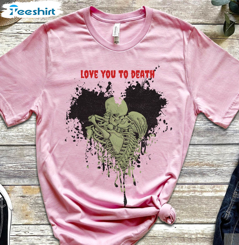 Love To Death Shirt, Valentine Skeleton Long Sleeve Crewneck