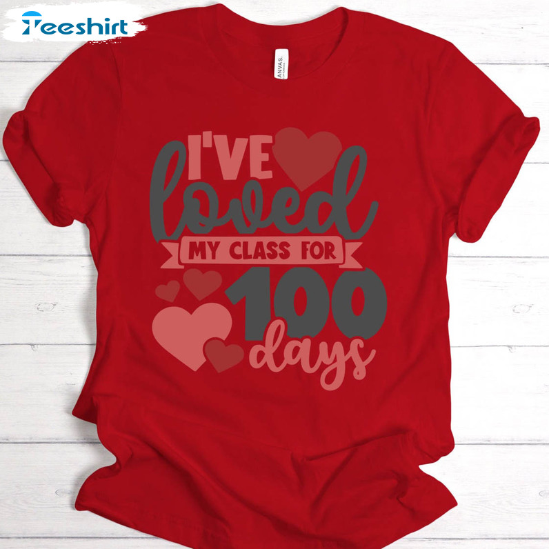 I've Loved My Class For 100 Days Of School Shirt, 100 Days Of School Teacher Crewneck Unisex Hoodie