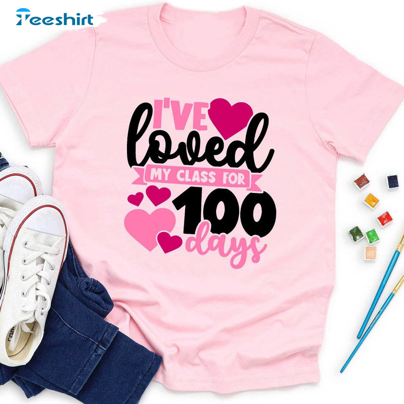 I've Loved My Class For 100 Days Of School Cute Shirt, Trending Unisex Hoodie Crewneck