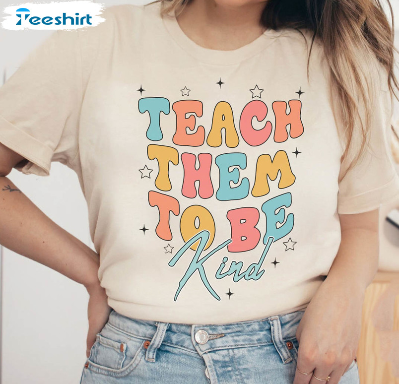 Teach Them To Be Kind Funny Shirt, Cute Back To School Long Sleeve Short Sleeve