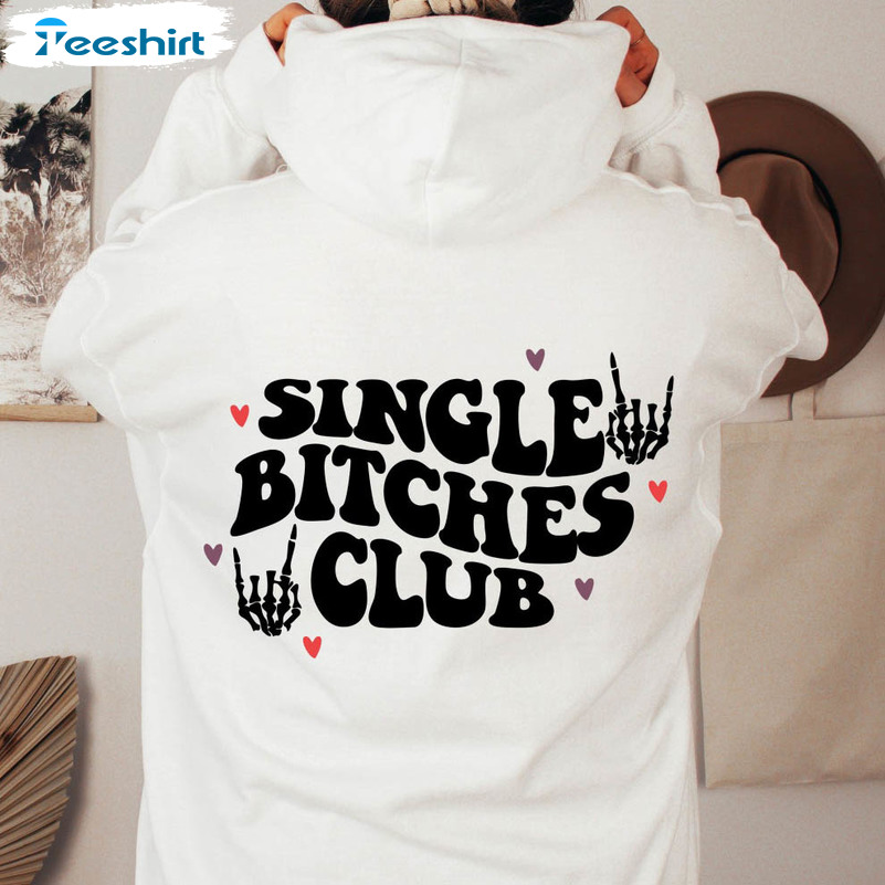 Single Bitches Club Shirt, Valentines Day Funny Long Sleeve Unisex Hoodie