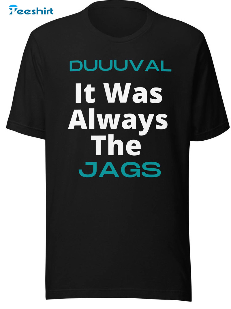 It Was Always The Jags Duval Jacksonville Vintage Sweatshirt, Short Sleeve